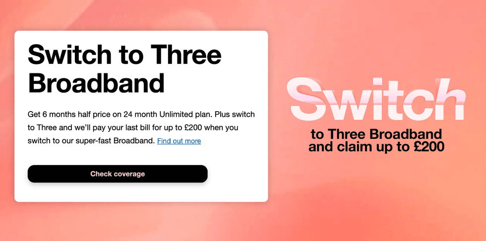 Claim up to \u00a3200 on Three's website when you switch broadband providers